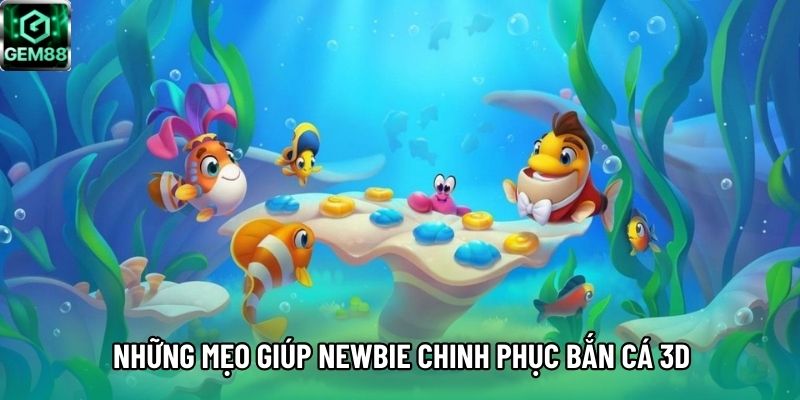 Những mẹo giúp newbie chinh phục bắn cá 3D