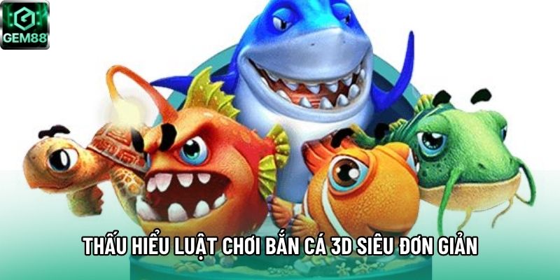 Thấu hiểu luật chơi bắn cá 3D siêu đơn giản