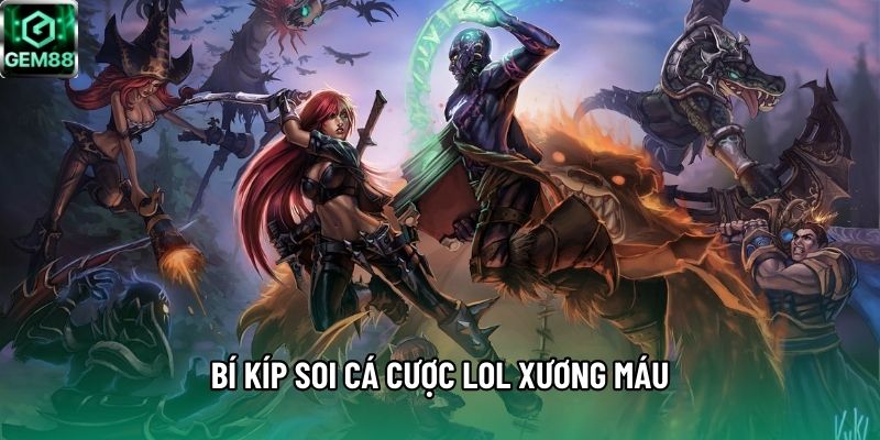 Bí kíp soi cá cược LOL xương máu
