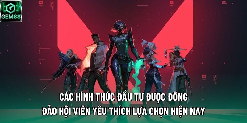 Các hình thức đầu tư được đông đảo hội viên yêu thích lựa chọn hiện nay Các hình thức đầu tư được đông đảo hội viên yêu thích lựa chọn hiện nay