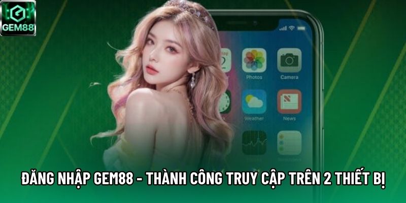 Đăng Nhập Gem88 - Thành Công Truy Cập Trên 2 Thiết Bị
