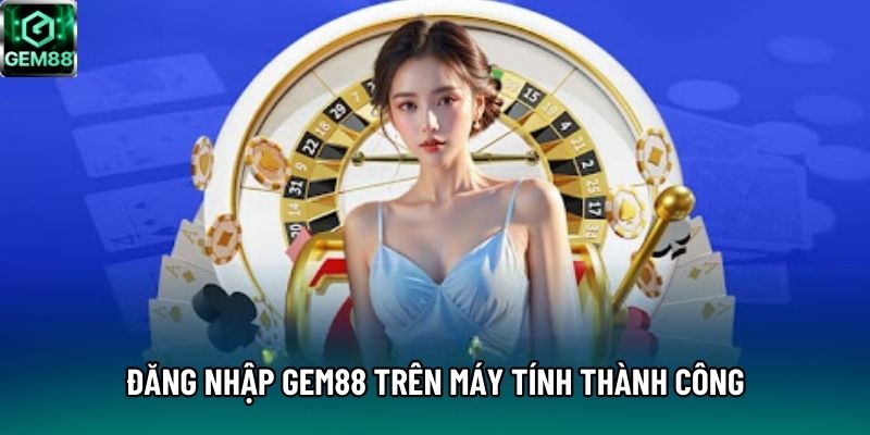 Đăng nhập Gem88 trên máy tính thành công