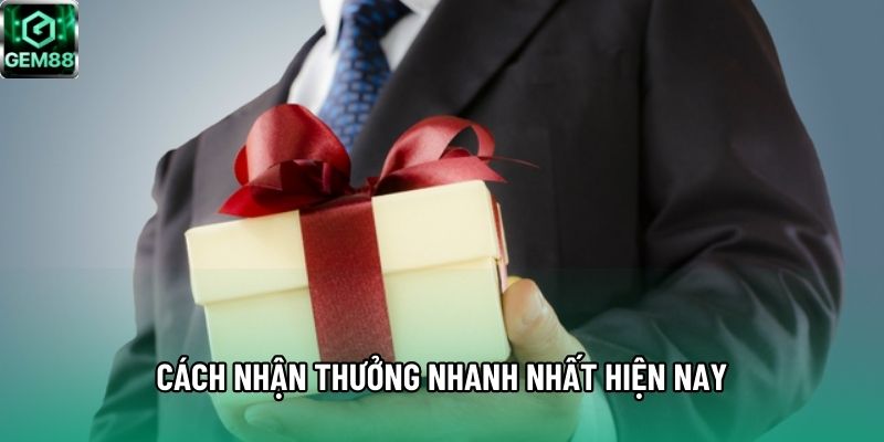 Cách nhận thưởng nhanh nhất hiện nay