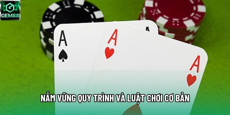 Nắm vững quy trình và luật chơi cơ bản